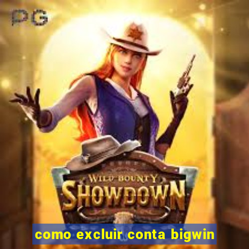 como excluir conta bigwin